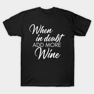 When In Doubt Add More Wine. Funny Wine Lover Quote T-Shirt